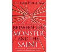 Between The Monster And The Saint : Reflections on the Human Condition