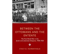 Between the Ottomans and the Entente: The First World War in the Syrian and Lebanese Diaspora, 1908-1925