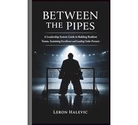 BETWEEN THE PIPES: A Leadership System Guide to Building Resilient Teams, Sustaining Excellence, and Leading Under Pressure