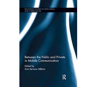 Between the Public and Private in Mobile Communication (Routledge Studies in New Media and Cyberculture)