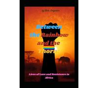 Between the Rainbow and the Thorn:: Lives of Love and Resistance in Africa