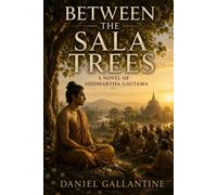 BETWEEN THE SALA TREES: A NOVEL OF SIDDHARTHA GAUTAMA (Great Historical Lives: Series 1, Ancient Civilisations)