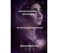 Between the Seizure and the light : the Journey of epilepsy warriors: Between the Seizure and the light : the Journey of epilepsy warriors
