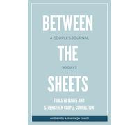 Between The Sheets: A 90 Day Couple's Journal To Ignite and Strengthen Couple Connection (Daily Question Couple's Journal)