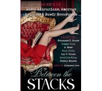 Between the Stacks: Stories of Lusty Librarians, Amorous Authors, & Bawdy Bookstores