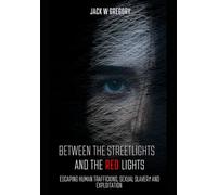 Between the streetlights and Red Lights: Escaping Human Trafficking, Sexual Slavery and Exploitation