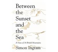 Between the Sunset and the Sea: A View of 16 British Mountains