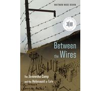 Between the Wires : The Janowska Camp and the Holocaust in Lviv