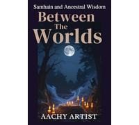 BETWEEN THE WORLDS: Samhain and Ancestral Wisdom (2 Eco-Spiritual Earth Series: A Sacred Journey Through Seasons, Elements, and Global Ritual)