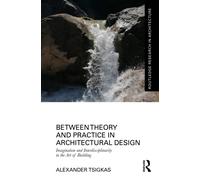 Between Theory and Practice in Architectural Design : Imagination and Interdisciplinarity in the Art of Building