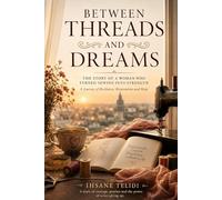 Between Threads and Dreams: From Threads to Strength: A Story of Resilience and New Beginnings