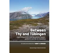 Between Thy and Tübingen: Late Palaeolithic and Mesolithic hunter-gatherer worlds in transition. Studies in honour of Berit V. Eriksen