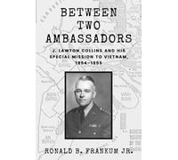 Between Two Ambassadors : J. Lawton Collins and His Special Mission to Vietnam, 1954-1955