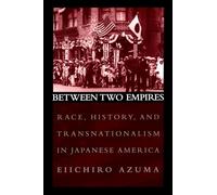 Between Two Empires: Race, History, and Transnationalism in Japanese America