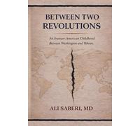 Between Two Revolutions: An Iranian-American Childhood Between Washington and Tehran (A Life Between Worlds)