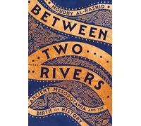 Between Two Rivers: Ancient Mesopotamia and the Birth of History