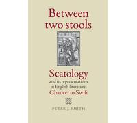 Between two stools: Scatology and its representations in English literature, Chaucer to Swift