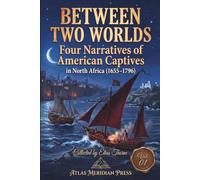 Between Two Worlds: Four Narratives of American Captives in north Africa (1655-1796) (Annotated): EDITED, REVISED, AND FORMATTED BY ELIAS THORNE, Vol.01 (Forgotten Civilizations & History)