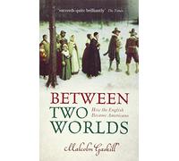 Between Two Worlds : How the English Became Americans