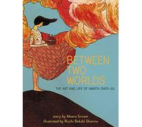 Between Two Worlds: The Art & Life of Amrita Sher-Gil (Amazing Women)