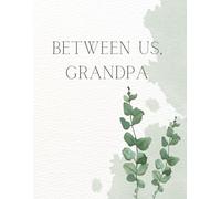 Between Us, Grandpa: A Guided Memory Book to Share Stories, Preserve Legacy, and Strengthen the Bond Between Grandfather and Grandchildren