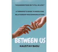 Between Us: Misunderstood but Still in Love - A Therapist’s Guide to Resolving Relationship Miscommunications