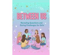 Between Us: Revealing Questions and Daring Challenges for Girls