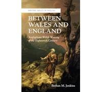 Between Wales and England: Anglophone Welsh Writing of the Eighteenth Century (Writing Wales in English)