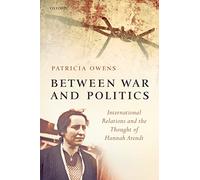 Between War and Politics: International Relations and the Thought of Hannah Aren