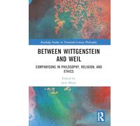 Between Wittgenstein and Weil: Comparisons in Philosophy, Religion, and Ethics (Routledge Studies in Twentieth-Century Philosophy)