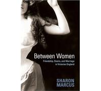 Between Women: Friendship, Desire, and Marriage in Victorian England