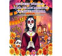 Between Worlds - A Día de los Muertos Creative Journal: A sacred space to heal, create, and honor