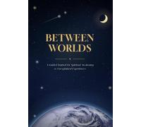 Between Worlds: A Guided Journal for Spiritual Awakening & Unexplained Experiences