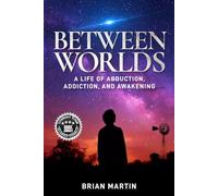 Between Worlds: A Life of Abduction, Addiction, and Awakening