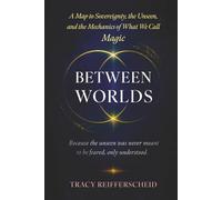 Between Worlds: A Map to Sovereignty, Unseen, and the Mechanics of What We Call Magic