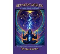 Between Worlds: A Practical Guide to Astral Magick