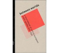 Between Worlds - A Sourcebook of Central European Avant-Gardes, 1910-1930