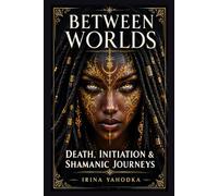 Between Worlds: Death, Initiation, and the Shamanic Journey Through the Underworld (The Psychedelic Mysteries Series)