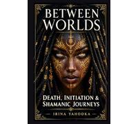 Between Worlds: Death, Initiation, and the Shamanic Journey Through the Underworld (The Psychedelic Mysteries Series)