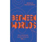 Between Worlds: The IF Anthology of New Indian SFF