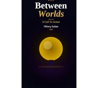 BETWEEN WORLDS:: The Work of Living….a Call To Action (The Work of Living: Creating Magic)