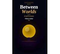 BETWEEN WORLDS:: The Work of Living....a Call to Action (The Work of Living: Creating Magic)