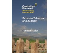Between Yahwism and Judaism: Judean Cult and Culture during the Early Hellenistic Period (332-175 BCE) (Elements in The Archaeology of Ancient Israel)
