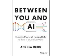 Between You and AI : Unlock the Power of Human Skills to Thrive in an AI-Driven World