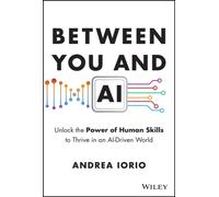 Between You and AI : Unlock the Power of Human Skills to Thrive in an AI-Driven World