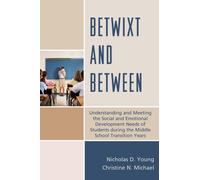 Betwixt and Between : Understanding and Meeting the Social and Emotional Development Needs of Students During the Middle School Transition Years