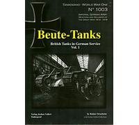 BEUTE-TANKS: BRITISH TANKS IN GERMAN SERVICE VOL.1 (Tankograd: World War One)