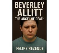 Beverley Allitt: The Angel of Death (Voices of Evil: The Minds of History’s Most Notorious Serial Killers)