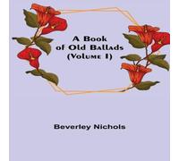 Beverley Nichols A Book of Old Ballads (Volume I) Paperback Beverley Nichols Multicolor