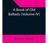 Beverley Nichols A Book of Old Ballads (Volume IV) Paperback Beverley Nichols Multicolor